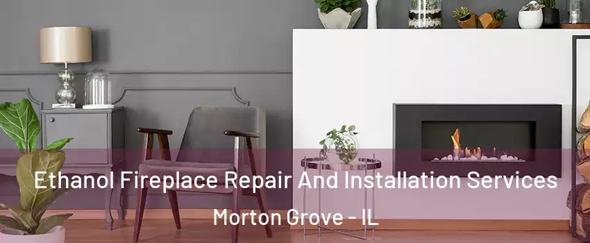  Ethanol Fireplace Repair And Installation Services Morton Grove - IL
