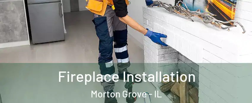  Fireplace Installation Morton Grove - IL