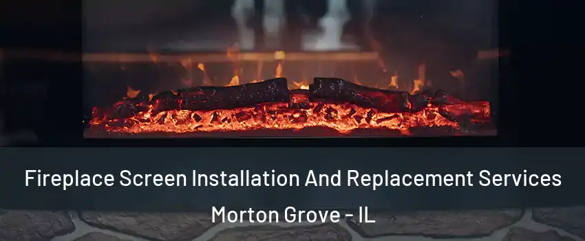  Fireplace Screen Installation And Replacement Services Morton Grove - IL