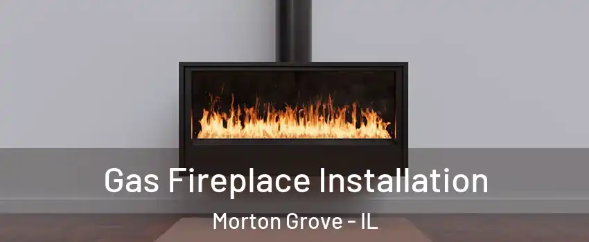  Gas Fireplace Installation Morton Grove - IL