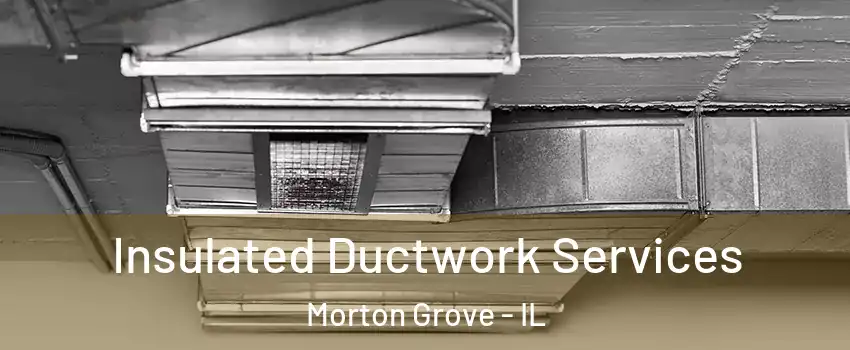  Insulated Ductwork Services Morton Grove - IL