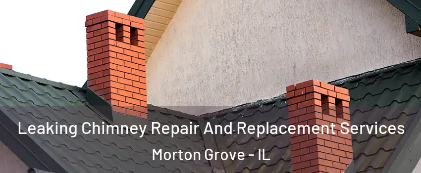  Leaking Chimney Repair And Replacement Services Morton Grove - IL