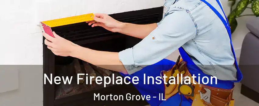  New Fireplace Installation Morton Grove - IL