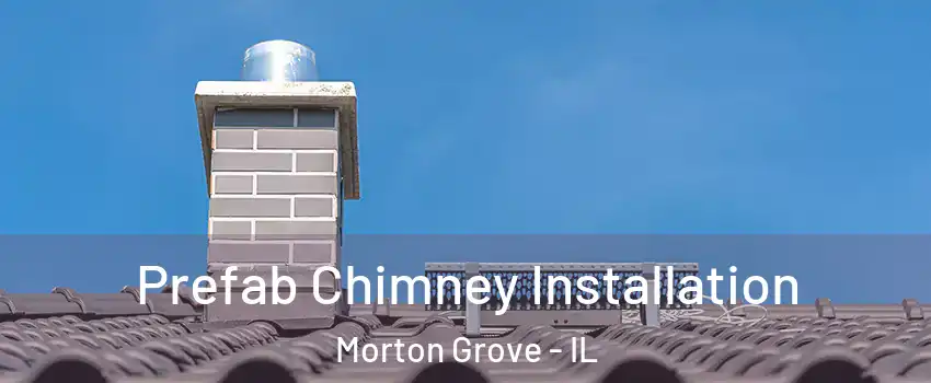  Prefab Chimney Installation Morton Grove - IL