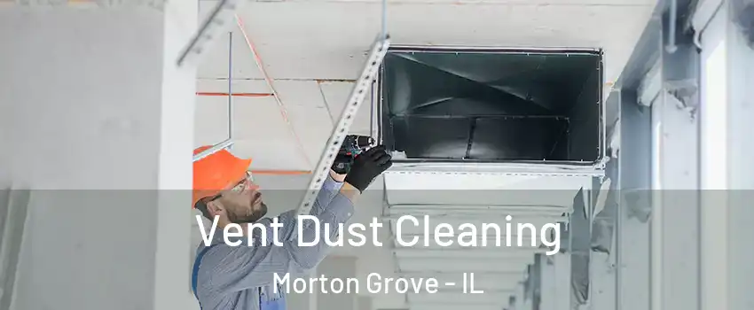  Vent Dust Cleaning Morton Grove - IL
