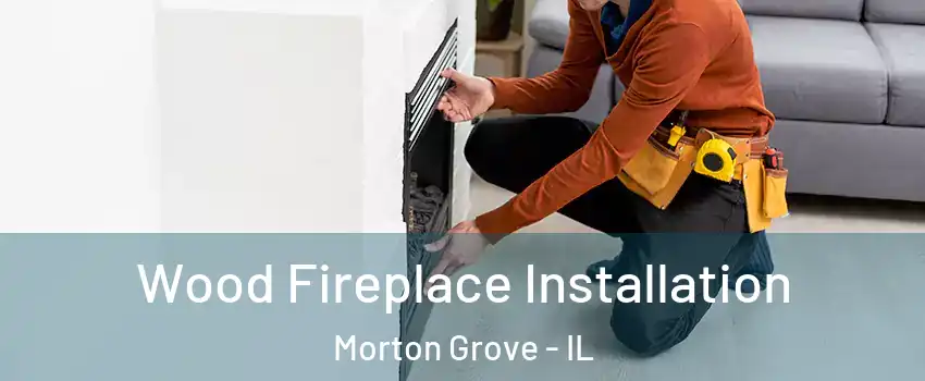  Wood Fireplace Installation Morton Grove - IL